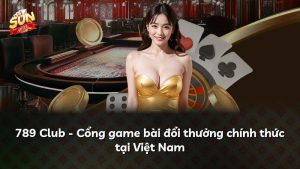 789 Club – Cổng game bài đổi thưởng chính thức tại Việt Nam