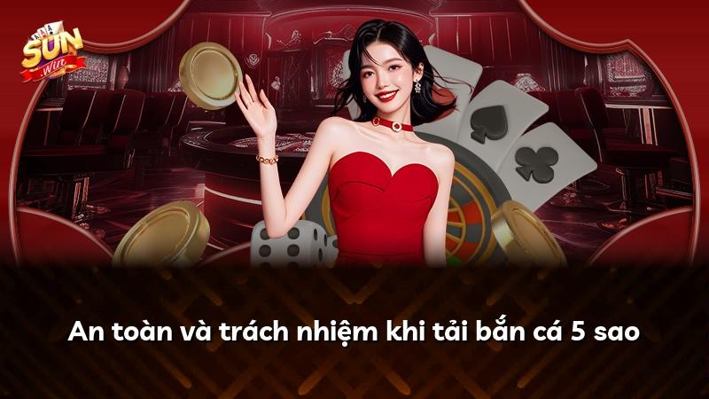 An toàn và trách nhiệm khi tải bắn cá 5 sao