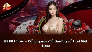 B369 tài xỉu – Cổng game đổi thưởng số 1 tại Việt Nam