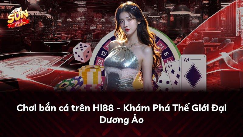 Chơi bắn cá trên Hi88 - Khám Phá Thế Giới Đại Dương Ảo