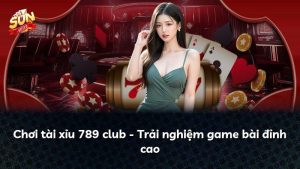 Chơi tài xỉu 789 club – Trải nghiệm game bài đỉnh cao