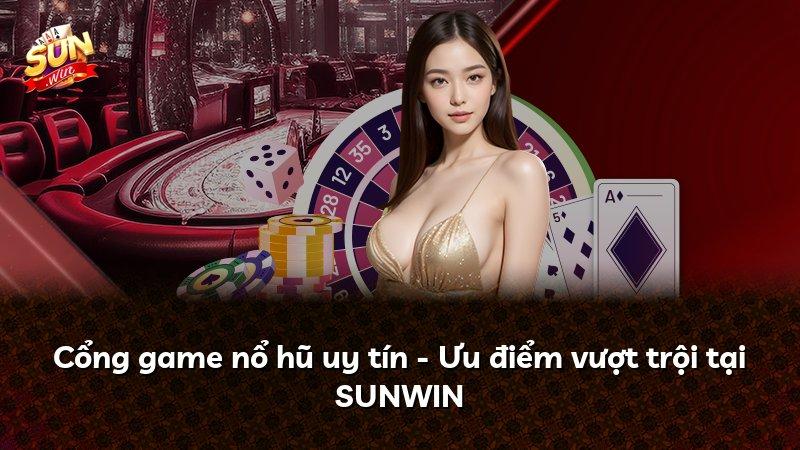 Cổng game nổ hũ uy tín - Ưu điểm vượt trội tại SUNWIN