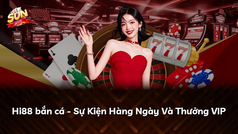 Hi88 bắn cá - Sự Kiện Hàng Ngày Và Thưởng VIP