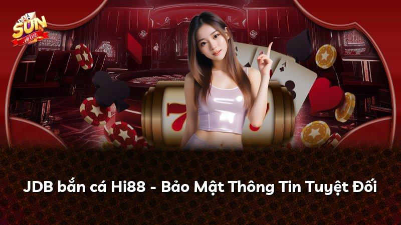 JDB bắn cá Hi88 - Bảo Mật Thông Tin Tuyệt Đối