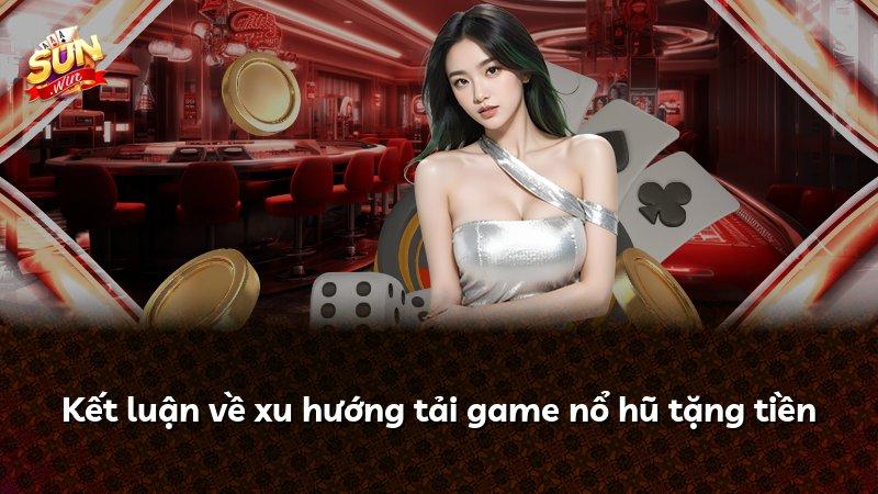 Kết luận về xu hướng tải game nổ hũ tặng tiền