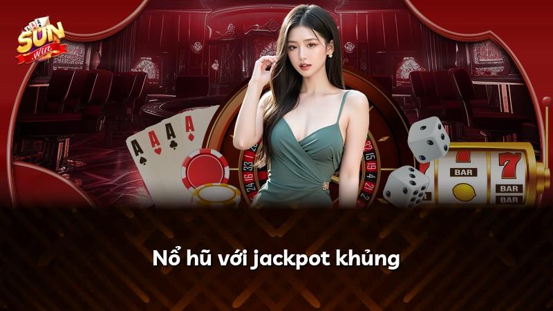 Nổ hũ với jackpot khủng