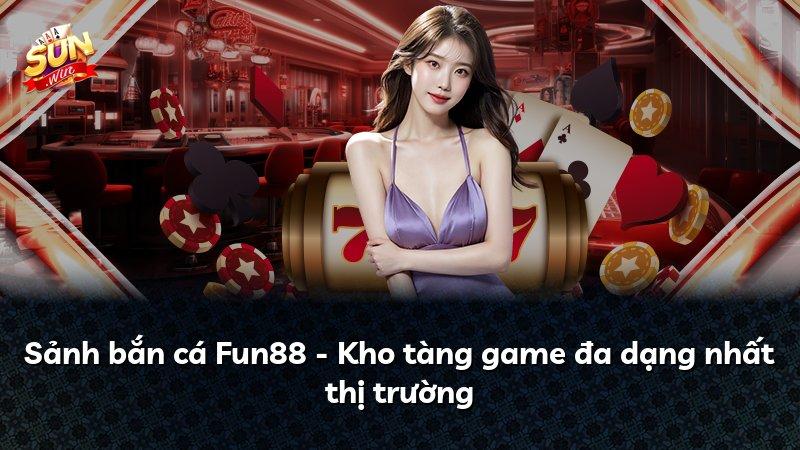 Sảnh bắn cá Fun88 - Kho tàng game đa dạng nhất thị trường
