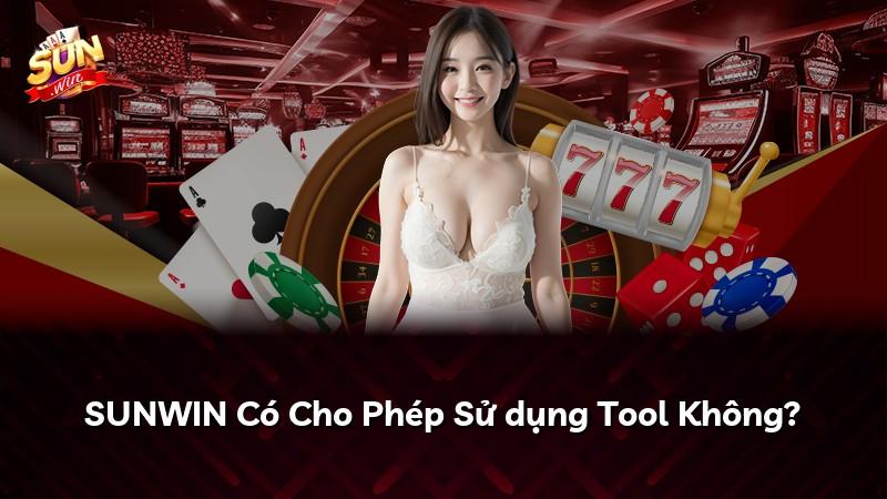 SUNWIN Có Cho Phép Sử dụng Tool Không?
