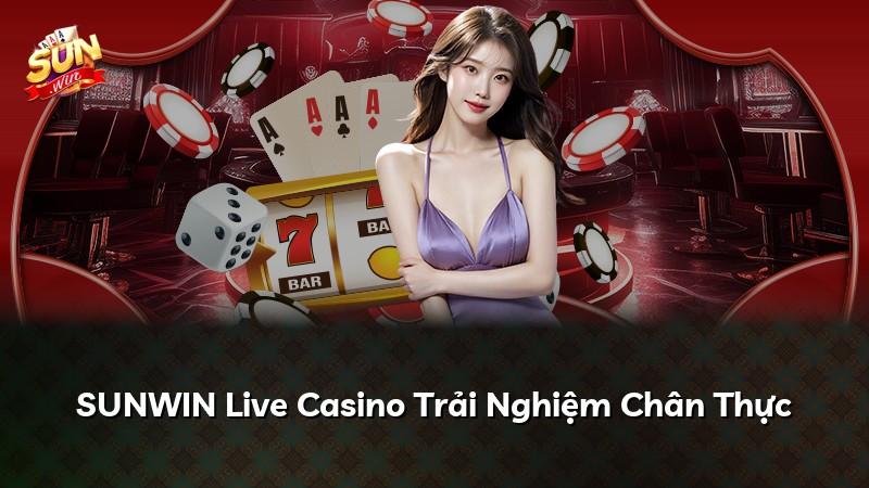 SUNWIN Live Casino Trải Nghiệm Chân Thực