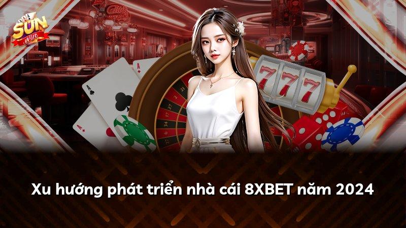 Xu hướng phát triển nhà cái 8XBET năm 2024